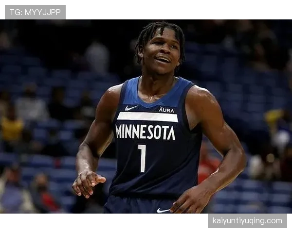 安东尼·爱德华兹挡拆能力提升有效拉开防线率队得分爆发